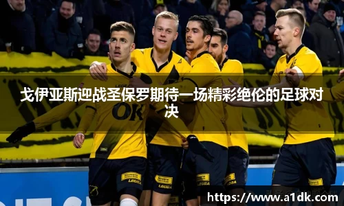 英国365戈伊亚斯迎战圣保罗期待一场精彩绝伦的足球对决